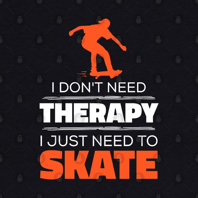 I Don't Need Therapy, I Just Need To Skate - Funny Skater by Kcaand